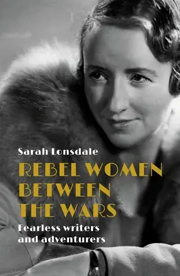 Rebellische Frauen zwischen den Kriegen: Furchtlose Schriftstellerinnen und Abenteurerinnen - Rebel women between the wars: Fearless writers and adventurers