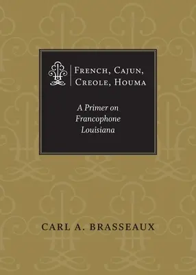 Französisch, Cajun, Kreolisch, Houma: Eine Fibel über das frankophone Louisiana - French, Cajun, Creole, Houma: A Primer on Francophone Louisiana