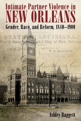 Gewalt in Paarbeziehungen in New Orleans: Geschlecht, Ethnie und Reform, 1840-1900 - Intimate Partner Violence in New Orleans: Gender, Race, and Reform, 1840-1900
