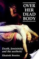 Über ihren toten Körper: Tod, Weiblichkeit und die Ästhetik - Over Her Dead Body: Death, Femininity and the Aesthetic