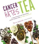 Krebs hasst Tee: Eine einzigartige präventive und transformative Lebensstiländerung, die hilft, den Krebs zu besiegen - Cancer Hates Tea: A Unique Preventive and Transformative Lifestyle Change to Help Crush Cancer