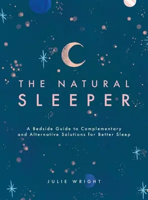 Der natürliche Schläfer: Ein Leitfaden für komplementäre und alternative Lösungen für besseren Schlaf - The Natural Sleeper: A Bedside Guide to Complementary and Alternative Solutions for Better Sleep