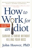 Wie man für einen Idioten arbeitet, überarbeitet und erweitert mit mehr Idioten, mehr Wahnsinn und mehr Inkompetenz: Überleben und gedeihen, ohne Ihren Boss zu töten - How to Work for an Idiot, Revised and Expanded with More Idiots, More Insanity, and More Incompetency: Survive and Thrive Without Killing Your Boss