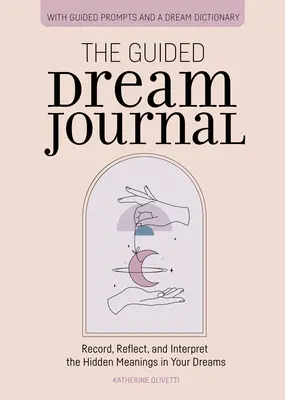 Das geführte Traumtagebuch: Aufzeichnen, Reflektieren und Interpretieren der verborgenen Bedeutungen in Ihren Träumen - The Guided Dream Journal: Record, Reflect, and Interpret the Hidden Meanings in Your Dreams