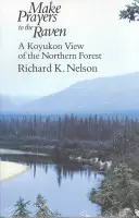 Gebete an den Raben: Ein Koyukon-Blick auf den nördlichen Wald - Make Prayers to the Raven: A Koyukon View of the Northern Forest
