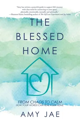 Das gesegnete Zuhause: Vom Chaos zur Ruhe Wie Ihre Worte Ihr Zuhause heilen können - The Blessed Home: From Chaos to Calm How Your Words Can Heal Your Home