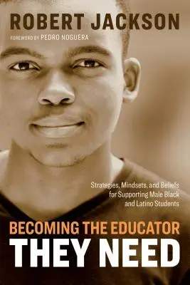 Der Pädagoge werden, den sie brauchen: Strategien, Denkweisen und Überzeugungen zur Förderung männlicher schwarzer und lateinamerikanischer Schüler - Becoming the Educator They Need: Strategies, Mindsets, and Beliefs for Supporting Male Black and Latino Students