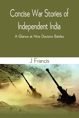 Kurze Kriegsgeschichten aus dem unabhängigen Indien: Ein Blick auf neun entscheidende Schlachten - Concise War Stories of Independent India: A Glance at Nine Decisive Battles