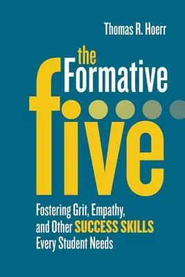 Die formativen Fünf: Förderung von Grit, Empathie und anderen Erfolgsfähigkeiten, die jeder Schüler braucht - The Formative Five: Fostering Grit, Empathy, and Other Success Skills Every Student Needs