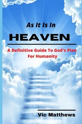 Wie es im Himmel ist: Ein endgültiger Leitfaden zu Gottes Plan für die Menschheit - As It Is In Heaven: A Definitive Guide to God's Plan for Humanity