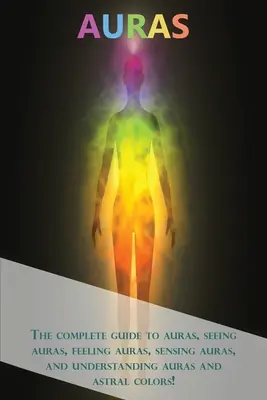 Auren: Der vollständige Leitfaden zu Auren, Auren sehen, Auren fühlen, Auren spüren und Auren und Astralfarben verstehen! - Auras: The complete guide to auras, seeing auras, feeling auras, sensing auras, and understanding auras and astral colors!