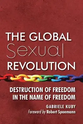 Die globale sexuelle Revolution: Die Zerstörung der Freiheit im Namen der Freiheit - The Global Sexual Revolution: Destruction of Freedom in the Name of Freedom