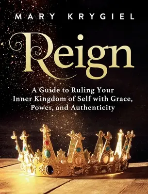 Herrschaft: Ein Leitfaden, um Ihr inneres Königreich mit Anmut, Kraft und Authentizität zu regieren - Reign: A Guide to Ruling Your Inner Kingdom of Self with Grace, Power, and Authenticity