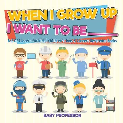 Wenn ich groß bin, will ich _________ sein - A-Z der Berufe für Kinder - Nachschlagewerke für Kinder zu Beruf und Karriere - When I Grow Up I Want To Be _________ - A-Z Of Careers for Kids - Children's Jobs & Careers Reference Books