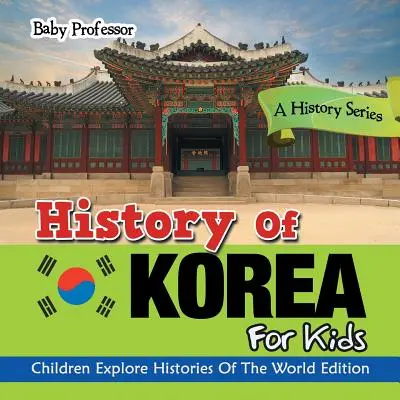 Geschichte von Korea für Kinder: Eine Geschichtsreihe - Kinder erforschen die Geschichte der Welt Edition - History Of Korea For Kids: A History Series - Children Explore Histories Of The World Edition