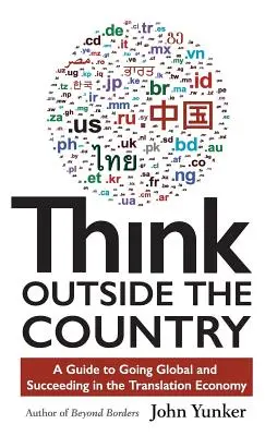 Think Outside the Country: Ein Leitfaden für die globale Ausrichtung und den Erfolg in der Übersetzungsbranche - Think Outside the Country: A Guide to Going Global and Succeeding in the Translation Economy