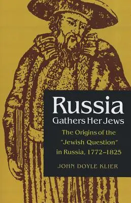 Russland sammelt seine Juden: Die Ursprünge der Judenfrage in Russland, 1772-1825 - Russia Gathers Her Jews: The Origins of the Jewish Question in Russia, 1772-1825