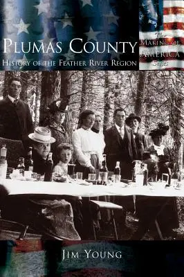 Plumas Grafschaft: Die Geschichte der Feather River Region - Plumas County: History of the Feather River Region