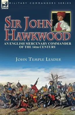 Sir John Hawkwood: ein englischer Söldnerführer des 14. Jahrhunderts - Sir John Hawkwood: an English Mercenary Commander of the 14th Century