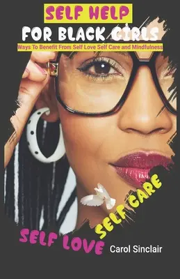 Selbsthilfe für schwarze Mädchen: Wege, von Selbstliebe, Selbstfürsorge und Achtsamkeit zu profitieren. - Self Help For Black Girls: Ways To Benefit From Self Love Self Care and Mindfulness.