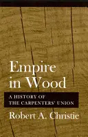 Das Reich in Holz: Eine Geschichte der Schreinergewerkschaft - Empire in Wood: A History of the Carpenters' Union