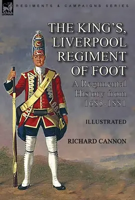 Das King's, Liverpool Regiment of Foot: eine Regimentsgeschichte von 1685-1881 - The King's, Liverpool Regiment of Foot: a Regimental History from 1685-1881