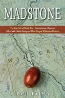 Madstone: Die wahre Geschichte der Kriegsdienstverweigerer des Ersten Weltkriegs Alfred und Charlie Fattig und ihres Verstecks in der Wildnis von Oregon - Madstone: The True Tale of World War I Conscientious Objectors Alfred and Charlie Fattig and Their Oregon Wilderness Hideout