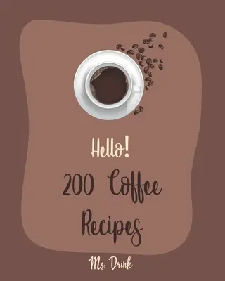 Hallo! 200 Kaffee-Rezepte: Das beste Kaffee-Kochbuch aller Zeiten für Anfänger [Latte-Rezepte, Cold Brew-Rezept, Starbucks-Rezept, Eiskaffee-Rezept, Irish - Hello! 200 Coffee Recipes: Best Coffee Cookbook Ever For Beginners [Latte Recipes, Cold Brew Recipe, Starbucks Recipe, Iced Coffee Recipe, Irish