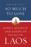 So viel zu verlieren: John F. Kennedy und die amerikanische Politik in Laos - So Much to Lose: John F. Kennedy and American Policy in Laos