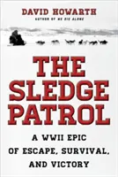 Die Schlittenpatrouille: Ein WWII-Epos von Flucht, Überleben und Sieg - The Sledge Patrol: A WWII Epic Of Escape, Survival, And Victory