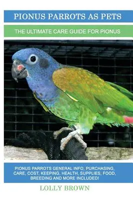 Pionus-Papageien als Haustiere: Pionus Papageien Allgemeine Informationen, Kauf, Pflege, Kosten, Haltung, Gesundheit, Zubehör, Futter, Zucht und mehr enthalten! Die - Pionus Parrots as Pets: Pionus Parrots General Info, Purchasing, Care, Cost, Keeping, Health, Supplies, Food, Breeding and More Included! The