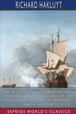 Die wichtigsten Navigationen, Reisen, Traffiken und Entdeckungen der englischen Nation, Band XIII. Amerika: Teil II, Seco - The Principal Navigations, Voyages, Traffiques and Discoveries of the English Nation, Vol. XIII. America: Part II, Seco