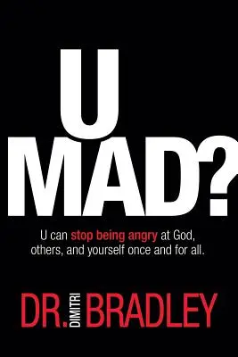 Bist du wütend? Du kannst ein für alle Mal aufhören, auf Gott, andere und dich selbst wütend zu sein. - U Mad?: U can stop being angry at God, others, and yourself once and for all.