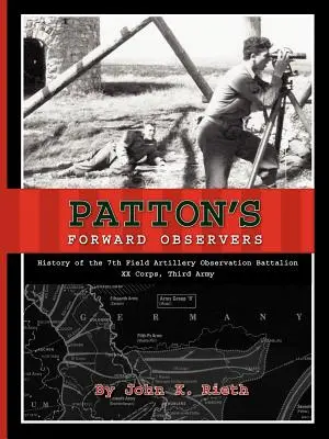 Patton's Forward Observers: Geschichte des 7. Feldartillerie-Beobachtungsbataillons, XX. Korps, Dritte Armee - Patton's Forward Observers: History of the 7th Field Artillery Observation Battalion, XX Corps, Third Army