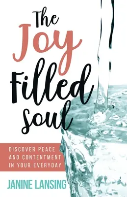 Die von Freude erfüllte Seele: Frieden und Zufriedenheit im Alltag entdecken - The Joy Filled Soul: Discover Peace and Contentment in Your Everyday
