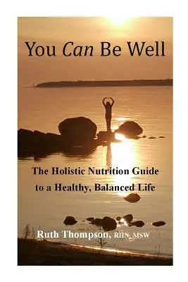 Du kannst gesund sein: Der ganzheitliche Ernährungsleitfaden für ein gesundes, ausgeglichenes Leben - You Can Be Well: The Holistic Nutrition Guide to a Healthy, Balanced Life