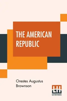 Die amerikanische Republik: Ihre Verfassung, ihre Tendenzen und ihr Schicksal. - The American Republic: Its Constitution, Tendencies, And Destiny.