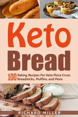 Keto-Brot: 100 Backrezepte für Keto-Pizzakruste, Brotstangen, Muffins und mehr - Keto Bread: 100 Baking Recipes For Keto Pizza Crust, Breadsticks, Muffins, and More