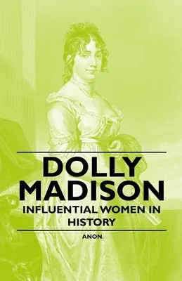 Dolly Madison - Einflussreiche Frauen in der Geschichte - Dolly Madison - Influential Women in History