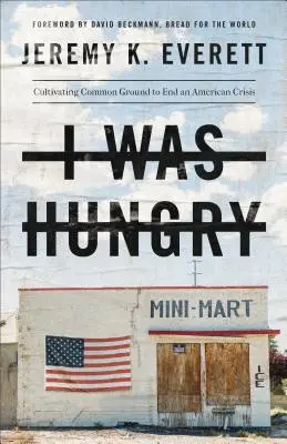 Ich war hungrig: Gemeinsamkeiten schaffen, um eine amerikanische Krise zu beenden - I Was Hungry: Cultivating Common Ground to End an American Crisis