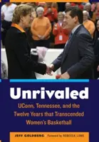 Unübertroffen: Uconn, Tennessee und die zwölf Jahre, die den Frauenbasketball veränderten - Unrivaled: Uconn, Tennessee, and the Twelve Years That Transcended Women's Basketball