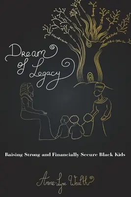Der Traum vom Erbe: Schwarze Kinder stark und finanziell abgesichert erziehen - Dream of Legacy: Raising Strong and Financially Secure Black Kids