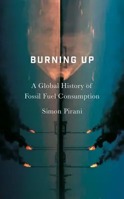 Burning Up: Eine globale Geschichte des Verbrauchs fossiler Brennstoffe - Burning Up: A Global History of Fossil Fuel Consumption