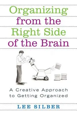 Organisieren von der rechten Seite des Gehirns: Eine kreative Herangehensweise, um sich zu organisieren - Organizing from the Right Side of the Brain: A Creative Approach to Getting Organized