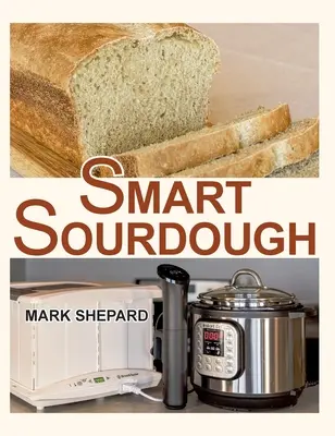 Smart Sourdough: Der Weg zur Herstellung von natürlich fermentiertem Brot in 24 Stunden oder weniger mit einem Heimproo - Smart Sourdough: The No-Starter, No-Waste, No-Cheat, No-Fail Way to Make Naturally Fermented Bread in 24 Hours or Less with a Home Proo