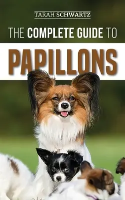 Der vollständige Leitfaden für Papillons: Auswahl, Fütterung, Ausbildung, Training und Liebe für Ihren neuen Papillon-Hund - The Complete Guide to Papillons: Choosing, Feeding, Training, Exercising, and Loving your new Papillon Dog