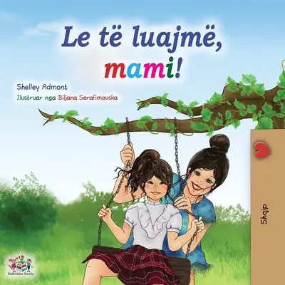 Lass uns spielen, Mama! (Albanisches Kinderbuch) - Let's play, Mom! (Albanian Children's Book)