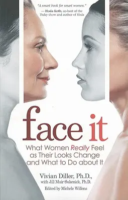 Sehen Sie es ein: Was Frauen wirklich fühlen, wenn sich ihr Aussehen verändert, und was man dagegen tun kann - Face It: What Women Really Feel as Their Looks Change and What to Do about It
