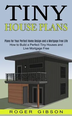 Tiny House Plans: Wie Sie ein perfektes winziges Haus bauen und ohne Hypothek leben (Pläne für Ihr perfektes Hausdesign und ein Leben ohne Hypothek) - Tiny House Plans: How to Build a Perfect Tiny Houses and Live Mortgage Free (Plans for Your Perfect Home Design and a Mortgage Free Life
