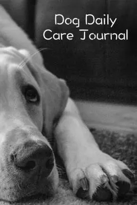 Tagebuch für die Hundepflege - Dog Daily Care Journal